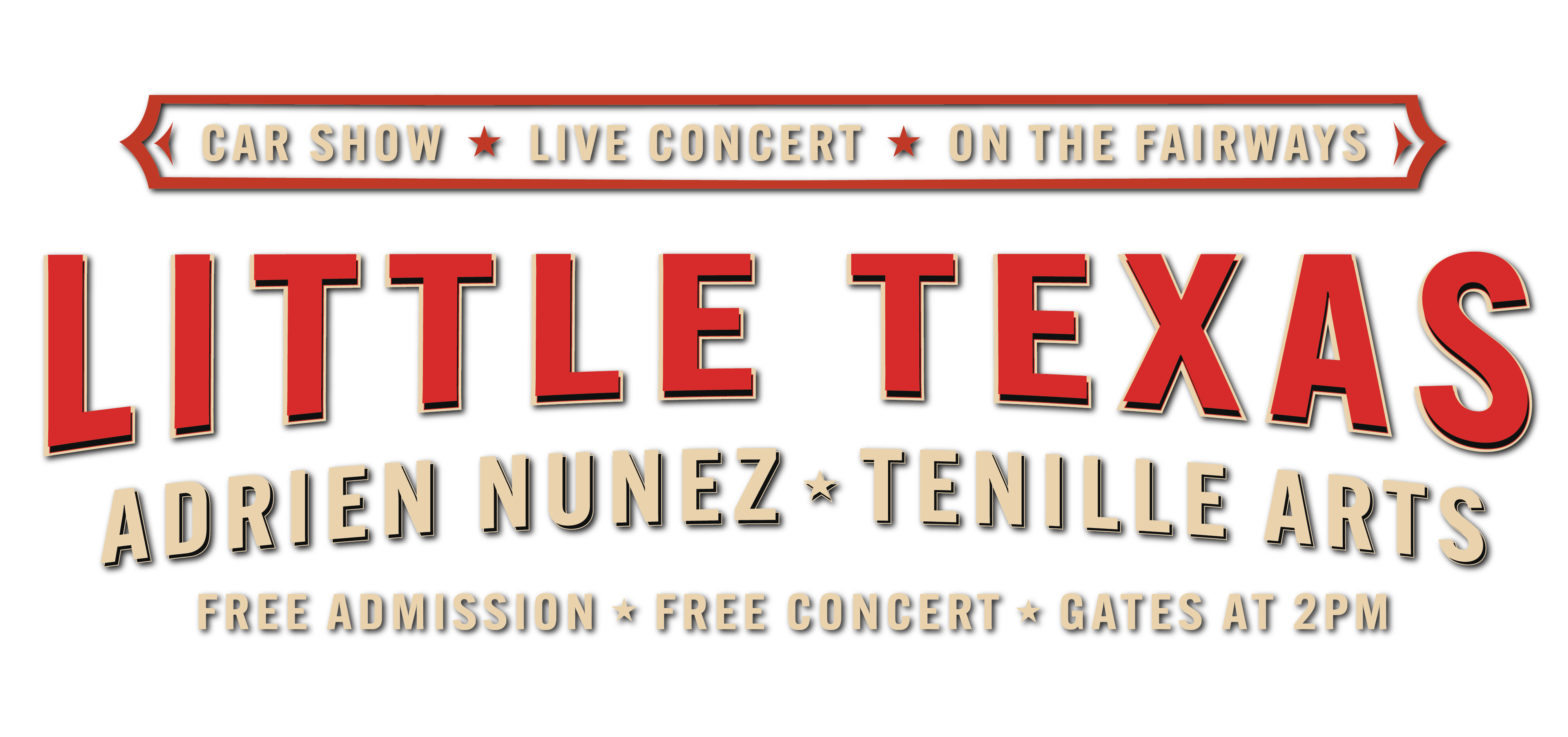 CAR SHOW * LIVE CONCERT * ON THE FAIRWAYS. LITTLE TEXAS, ADRIEN NUNEZ * TENILLE ARTS. FREE ADMISSION * FREE CONCERT * GATES AT 2PM
